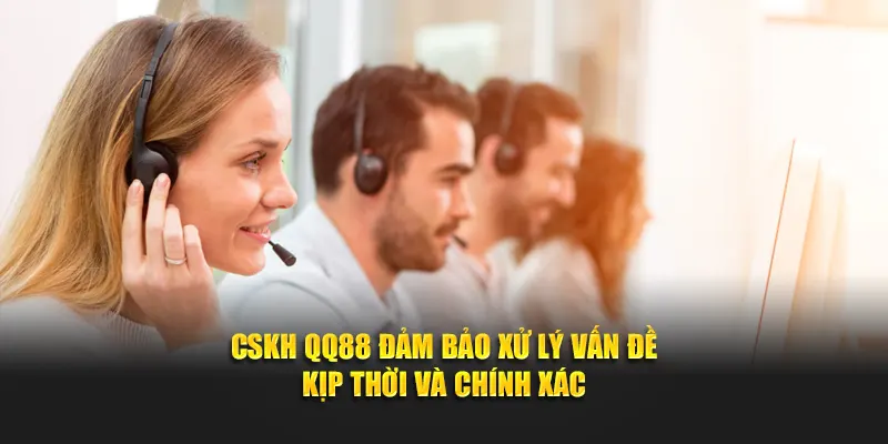 CSKH QQ88 đảm bảo xử lý vấn đề kịp thời và chính xác